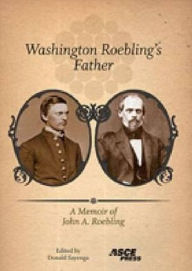 Title: Washington Roebling's Father: A Memoir of John A. Roebling, Author: Washington Augustus Roebling