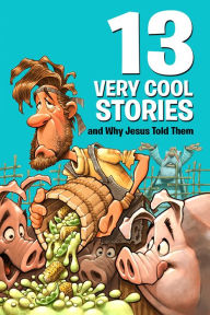 Title: 13 Very Cool Stories and Why Jesus Told Them, Author: Mikal Keefer
