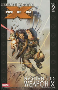 Title: Ultimate X-Men, Volume 2: Return to Weapon X, Author: Mark Millar