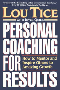 Personal Coaching for Results: How to Mentor and Inspire Others to Amazing Growth