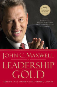 Title: Leadership Gold: Lessons I've Learned from a Lifetime of Leading, Author: John C. Maxwell