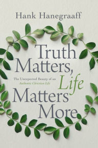 Free ebook downloads for laptop Truth Matters, Life Matters More: The Unexpected Beauty of an Authentic Christian Life 9780785216117 (English literature) by Hank Hanegraaff
