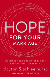 Hope for Your Marriage: Experience God's Greatest Desires for You and Your Spouse