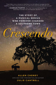 Title: Crescendo: The True Story of a Musical Genius Who Forever Changed a Southern Town, Author: Allen Cheney
