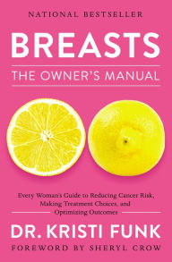Title: Breasts: The Owner's Manual: Every Woman's Guide to Reducing Cancer Risk, Making Treatment Choices, and Optimizing Outcomes, Author: Kristi Funk