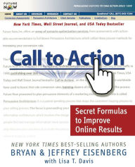 Title: Call to Action: Secret Formulas to Improve Online Results, Author: Bryan Eisenberg