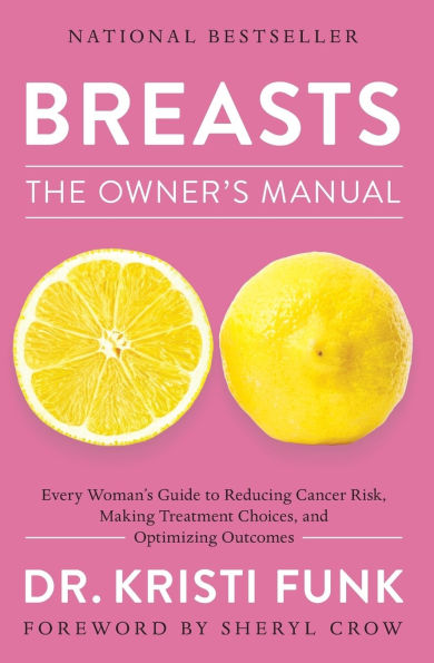 Breasts: The Owner's Manual: Every Woman's Guide to Reducing Cancer Risk, Making Treatment Choices, and Optimizing Outcomes