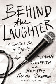 Title: Behind the Laughter: A Comedian's Tale of Tragedy and Hope, Author: Anthony Griffith