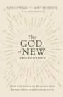 The God of New Beginnings: How the Power of Relationship Brings Hope and Redeems Lives