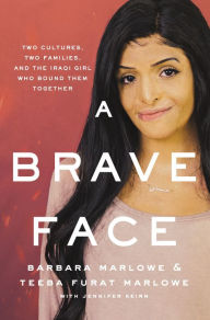 Title: A Brave Face: Two Cultures, Two Families, and the Iraqi Girl Who Bound Them Together, Author: Barbara Marlowe