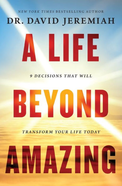 A Life Beyond Amazing: 9 Decisions That Will Transform Your Life Today