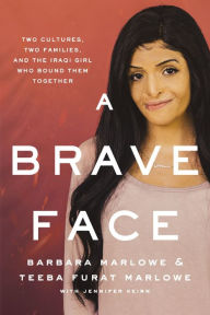 Title: A Brave Face: Two Cultures, Two Families, and the Iraqi Girl Who Bound Them Together, Author: Barbara Marlowe