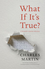 Title: What If It's True?: A Storyteller's Journey with Jesus, Author: Charles Martin