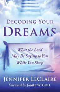 Title: Decoding Your Dreams: What the Lord May Be Saying to You While You Sleep, Author: Jennifer LeClaire
