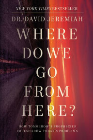 Title: Where Do We Go from Here?: How Tomorrow's Prophecies Foreshadow Today's Problems, Author: David Jeremiah