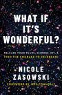 What If It's Wonderful?: Release Your Fears, Choose Joy, and Find the Courage to Celebrate