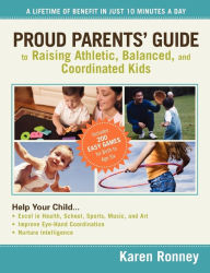 Proud Parents' Guide to Raising Athletic, Balanced, and Coordinated Kids: A Lifetime of Benefit in Just 10 Minutes a Day