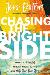 Free ebook downloads for ipod Chasing the Bright Side: Embrace Optimism, Activate Your Purpose, and Write Your Own Story by Jess Ekstrom in English CHM