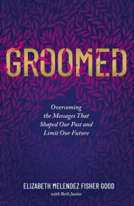 Android ebook free download Groomed: Overcoming the Messages That Shaped Our Past and Limit Our Future 9780785229667 by Elizabeth Melendez Fisher Good, Beth Jusino MOBI (English literature)