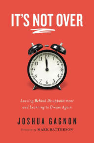 It's Not Over: Leaving Behind Disappointment and Learning to Dream Again