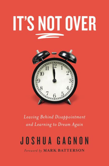 It S Not Over Leaving Behind Disappointment And Learning To Dream