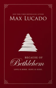 Title: Because of Bethlehem: Love Is Born, Hope Is Here, Author: Max Lucado