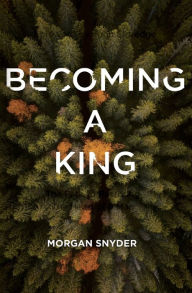 Title: Becoming a King: The Path to Restoring the Heart of a Man, Author: Morgan Snyder