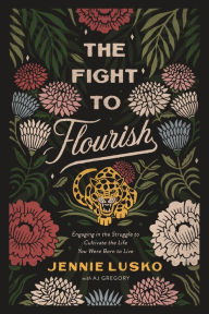 Title: The Fight to Flourish: Engaging in the Struggle to Cultivate the Life You Were Born to Live, Author: Jennie Lusko