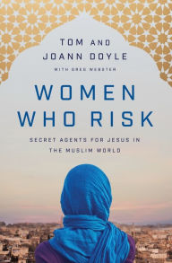 Title: Women Who Risk: Secret Agents for Jesus in the Muslim World, Author: Tom Doyle