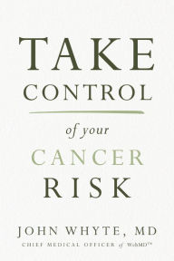 Title: Take Control of Your Cancer Risk, Author: John Whyte