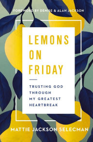 Title: Lemons on Friday: Trusting God Through My Greatest Heartbreak, Author: Mattie Jackson Selecman