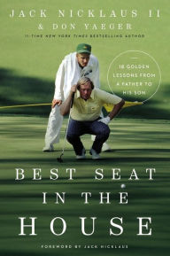 Title: Best Seat in the House: 18 Golden Lessons from a Father to His Son, Author: Jack Nicklaus II