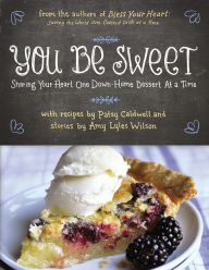 Title: You Be Sweet: Sharing Your Heart One Down-Home Dessert at a Time, Author: Patsy Caldwell