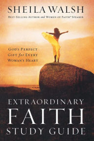 Extraordinary Faith Study Guide: God's Perfect Gift for Every Woman's Heart
