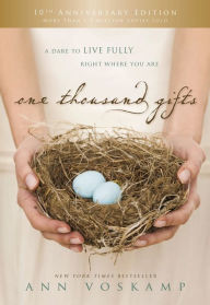 Title: One Thousand Gifts 10th Anniversary Edition: A Dare to Live Fully Right Where You Are, Author: Ann Voskamp
