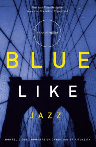 Title: Blue Like Jazz: Nonreligious Thoughts on Christian Spirituality, Author: Donald Miller