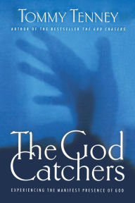 Title: The God Catchers: Experiencing the Manifest Presence of God, Author: Tommy Tenney