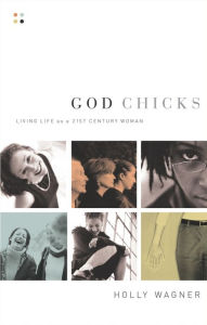 Title: God Chicks: Living Life As A 21st Century Woman, Author: Holly Wagner