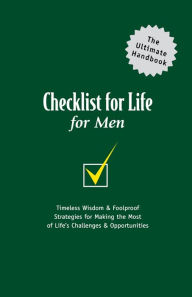 Checklist For Life For Men: Timeless Wisdom & Foolproof Strategies for Making the Most of Life's Challenges & Opportunities