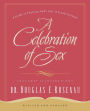 A Celebration Of Sex: A Guide to Enjoying God's Gift of Sexual Intimacy