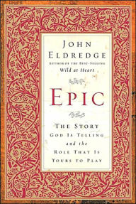 Epic: The Story God Is Telling and the Role That Is Yours to Play