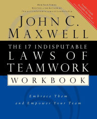 Title: The 17 Indisputable Laws of Teamwork Workbook: Embrace Them and Empower Your Team, Author: John C. Maxwell