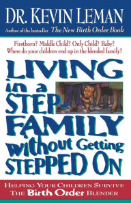 Title: Living in a Step-Family Without Getting Stepped on: Helping Your Children Survive The Birth Order Blender, Author: Kevin Leman