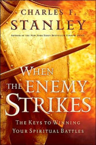 When the Enemy Strikes: The Keys to Winning Your Spiritual Battles