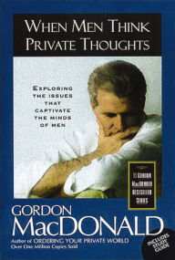 Title: When Men Think Private Thoughts: Exploring the Issues that Captivate the Minds of Men, Author: Gordon MacDonald