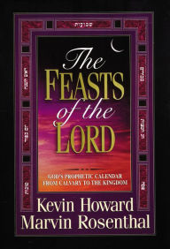 Title: The Feasts of the Lord: God's Prophetic Calendar From Calvary to the Kingdom, Author: Kevin Howard