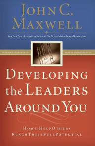 Title: Developing the Leaders Around You: How to Help Others Reach Their Full Potential, Author: John C. Maxwell