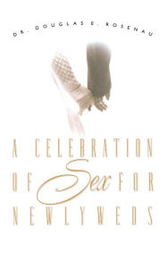 Title: A Celebration of Sex for Newlyweds, Author: Dr. Douglas E. Rosenau