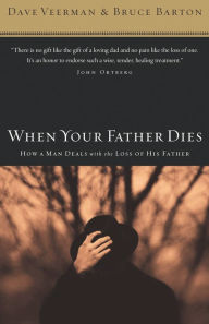 Title: When Your Father Dies: How a Man Deals with the Loss of His Father, Author: Dave Veerman