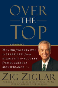 Title: Over the Top: Moving from Survival to Stability, from Stability to Success, from Success to Significance, Author: Zig Ziglar